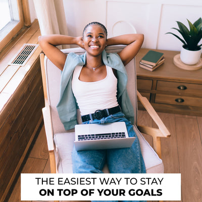 The Easiest Way to Stay on Top of Your Goals (Without Feeling Overwhelmed)